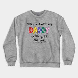 Yeah I know My Daddy Looks Just Like Me Kids Baby Crewneck Sweatshirt